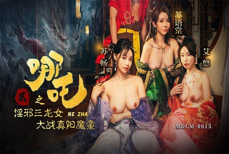MDCM-0015 哪吒二之淫邪三龙女大战真阳魔童 苏语堂,艾悠,苏畅