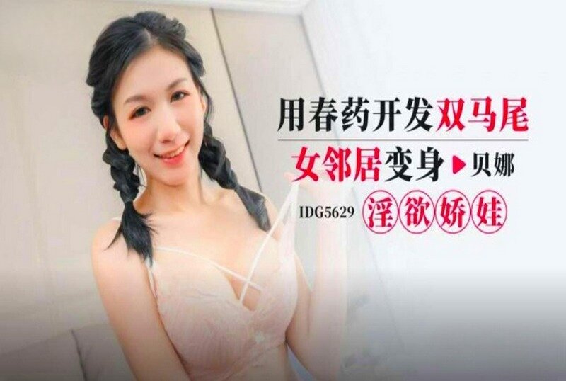 IDG-5629 用春药开发双马尾女邻居 贝娜 - 219