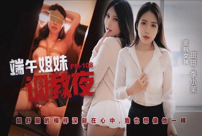 PM-108 端午姐妹调情夜 李小茉,斑斑 - 219